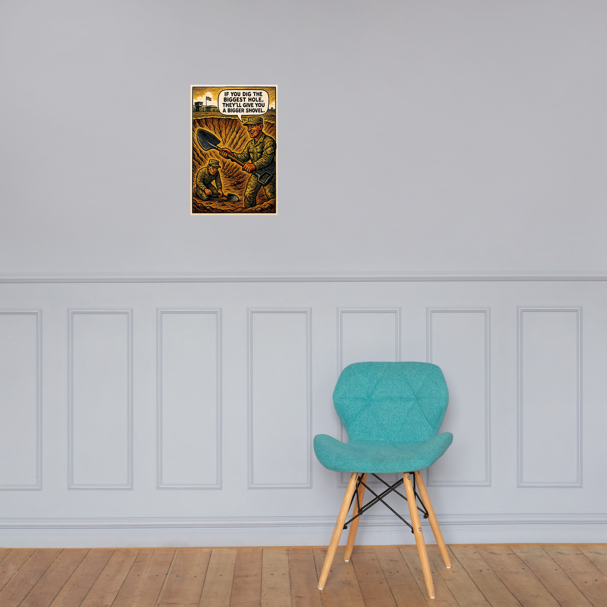 If You Dig the Biggest Hole, They'll Give You a Bigger Shovel: 12 in by 18 in glossy poster on a paneled wall above a turquoise chair; Printful room mockup.