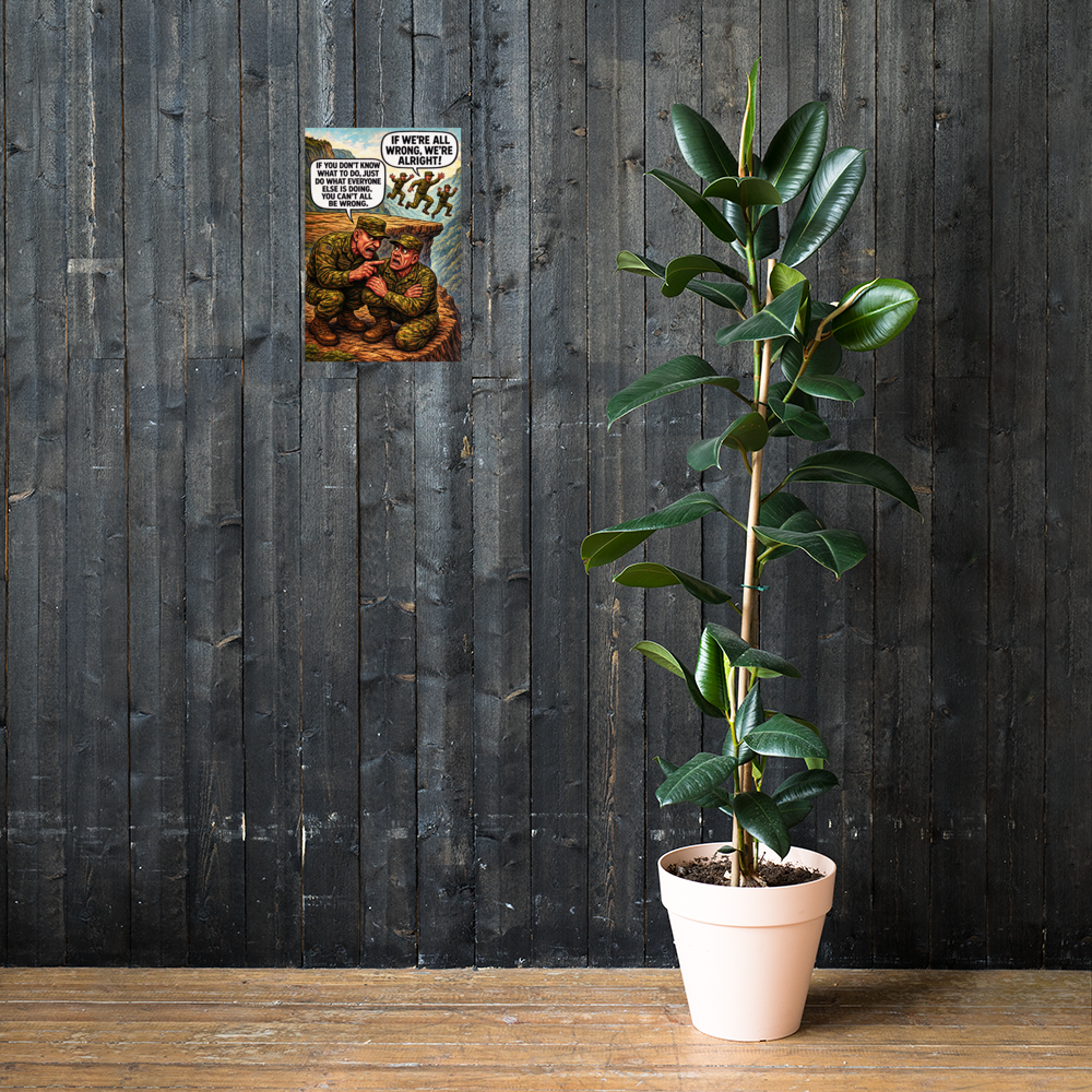 If You Don't Know What to Do, Just Do What Everyone Else Is Doing: 12 in by 18 in glossy poster on a dark wooden wall beside a plant; Printful room mockup.