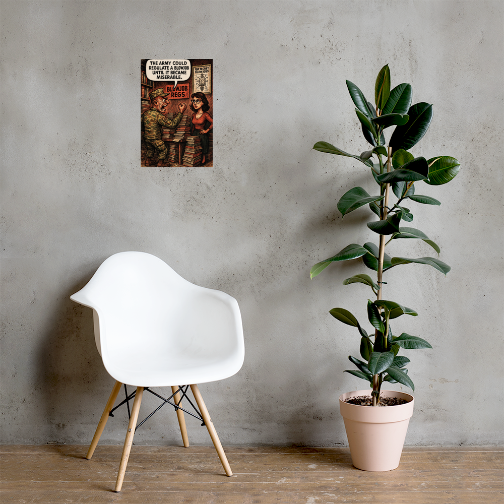 The Army Could Regulate a Blowjob Until It Became Miserable: 12 in by 18 in glossy poster on a concrete wall beside a white chair and plant; Printful room mockup.