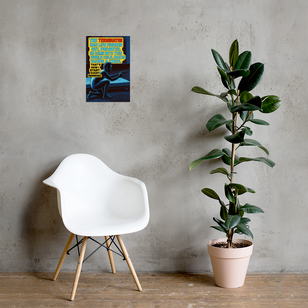 The Terminator Had Life Figured Out, Privates: 12 in by 18 in glossy poster on a concrete wall beside a white chair and plant; Printful room mockup.