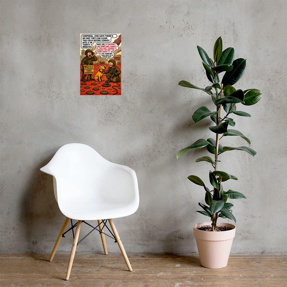 Corporal, EOD Says There’s No Way They Can Clear This Field Before Convoy Hits It in Thirty Minutes: 12 in by 18 in glossy poster on a concrete wall beside a white chair and plant; Printful room mockup.