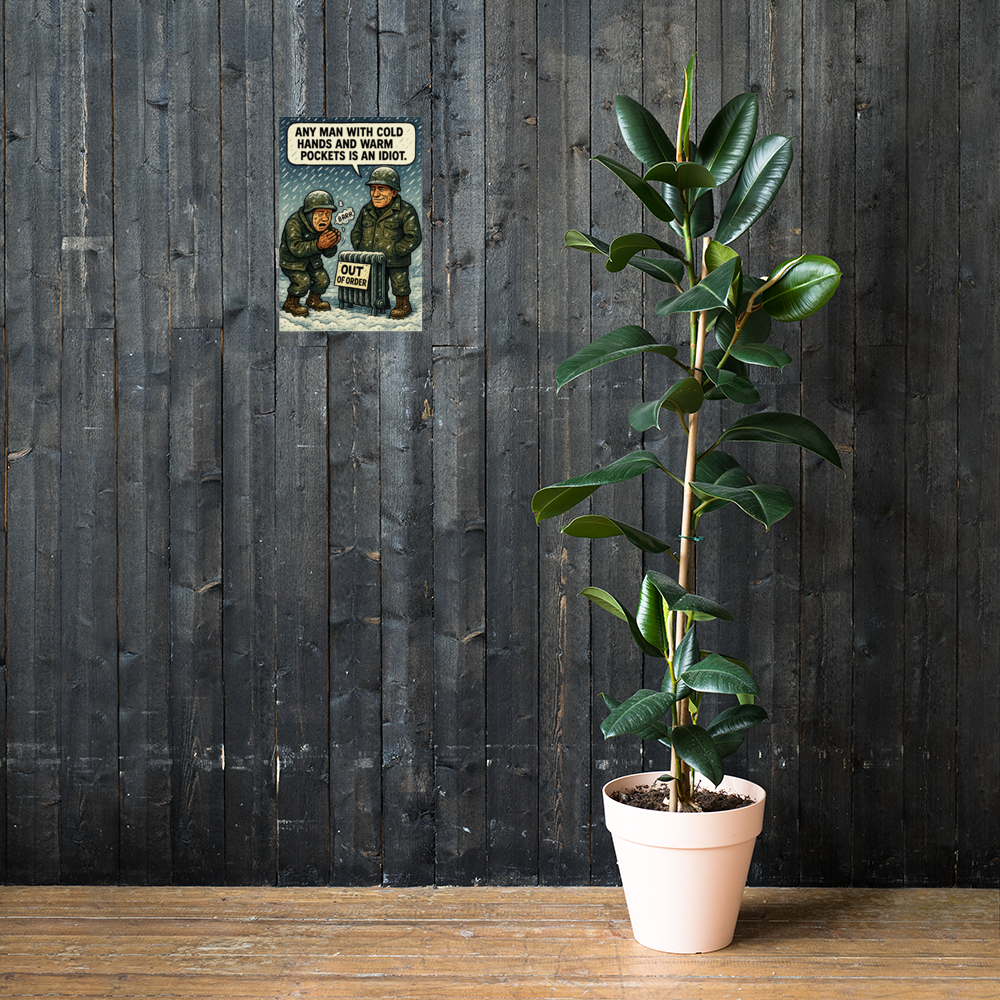 Any Man with Cold Hands and Warm Pockets Is an Idiot: 12 in by 18 in glossy poster on a dark wooden wall beside a plant; Printful room mockup.