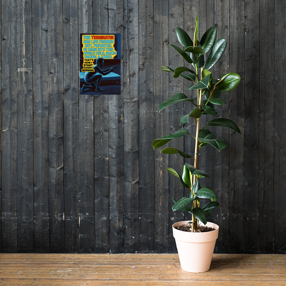 The Terminator Had Life Figured Out, Privates: 12 in by 18 in glossy poster on a dark wooden wall beside a plant; Printful room mockup.