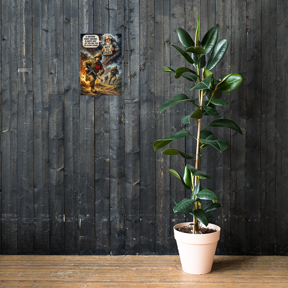 A Sucking Chest Wound Is God's Way of Telling You to Slow Down: 12 in by 18 in glossy poster on a dark wooden wall beside a plant; Printful room mockup.