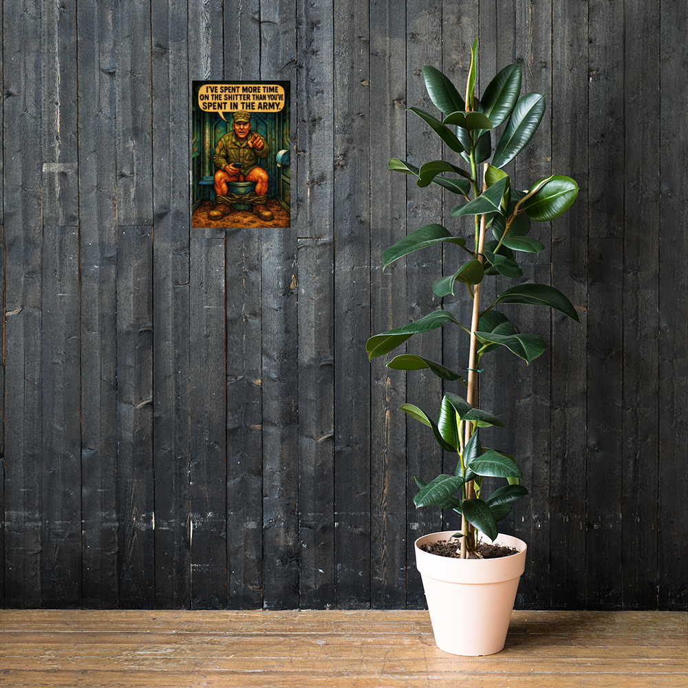 I've Spent More Time on the Shitter than You've Spent in the Army: 12 in by 18 in glossy poster on a dark wooden wall beside a plant; Printful room mockup.