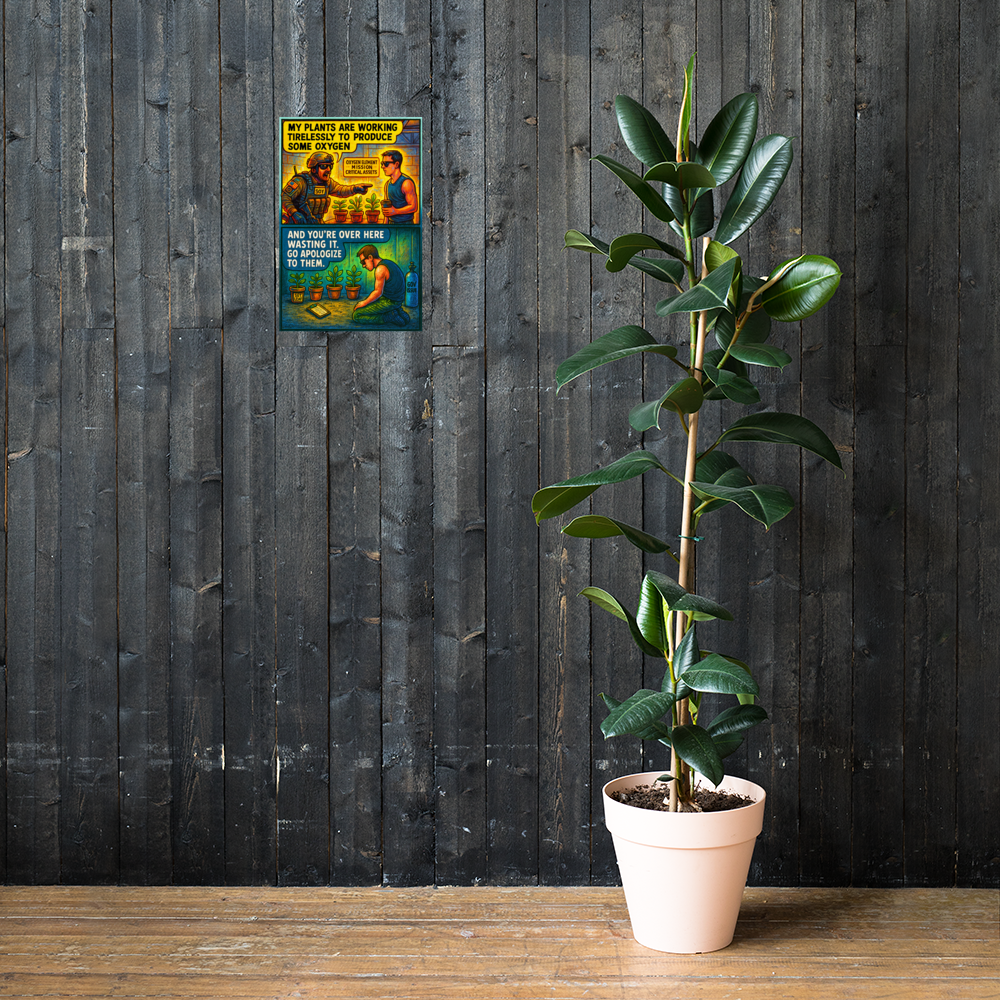 My Plants Are Working Tirelessly to Produce Some Oxygen and You're over Here Wasting It: 12 in by 18 in glossy poster on a dark wooden wall beside a plant; Printful room mockup.