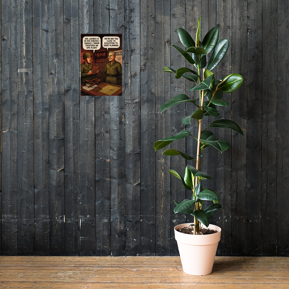 Sir, Launch Is in Five Minutes— Should I Throw Together an Ops Plan?: 12 in by 18 in glossy poster on a dark wooden wall beside a plant; Printful room mockup.