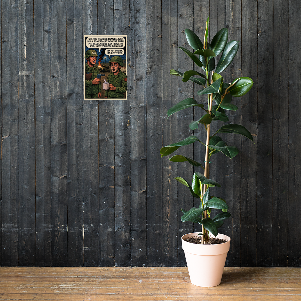Sir, the Training Humvee Just Did a Somersault into the Burn Pit: 12 in by 18 in glossy poster on a dark wooden wall beside a plant; Printful room mockup.