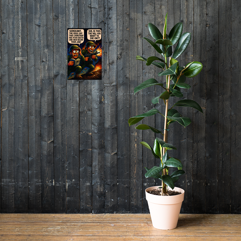 Sergeant, the Regs Say That Chinstrap Has to Be Exactly One Inch Below Your Jaw!: 12 in by 18 in glossy poster on a dark wooden wall beside a plant; Printful room mockup.