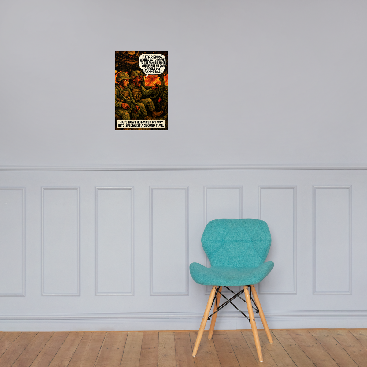 If LTC Dickbag Wants Us to Drive to the Range in Those Wildfires He Can Gargle My Fucking Balls: 12 in by 18 in glossy poster on a paneled wall above a turquoise chair; Printful room mockup.