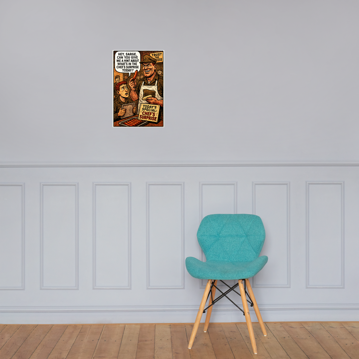 Hey, Sarge, Can You Give Me a Hint About What’s in the Chef’s Surprise Today?: 12 in by 18 in glossy poster on a paneled wall above a turquoise chair; Printful room mockup.