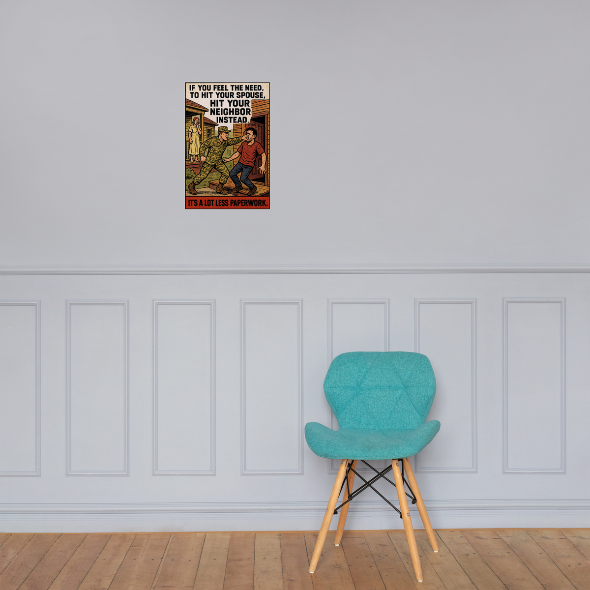 If You Feel the Need, to Hit Your Spouse, Hit Your Neighbor Instead: 12 in by 18 in glossy poster on a paneled wall above a turquoise chair; Printful room mockup.