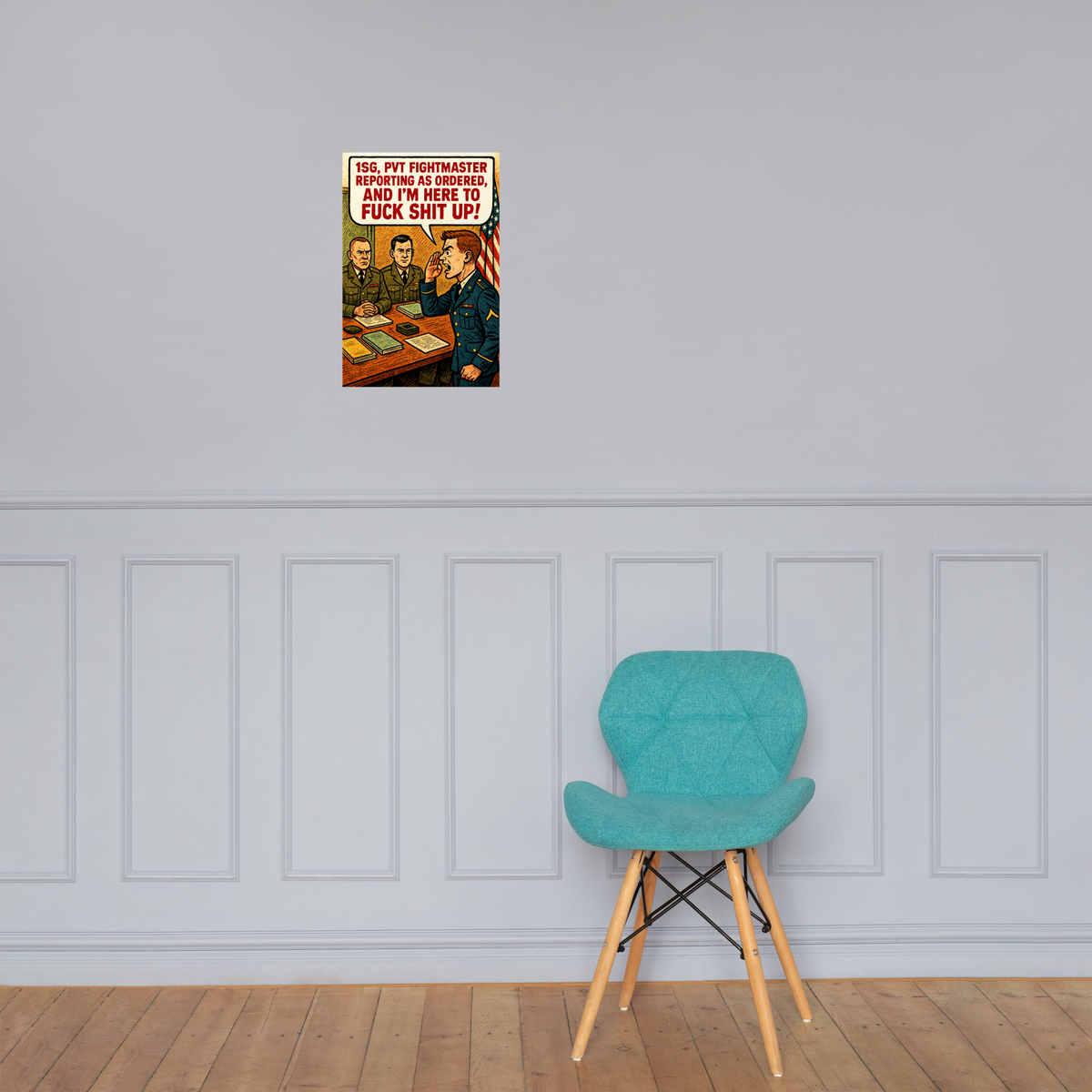 1SG, Pvt Fightmaster Reporting as Ordered, and I'm Here to Fuck Shit up!: 12 in by 18 in glossy poster on a paneled wall above a turquoise chair; Printful room mockup.