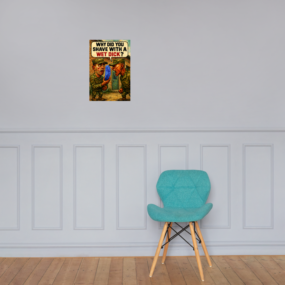 Why Did You Shave with a Wet Dick?: 12 in by 18 in glossy poster on a paneled wall above a turquoise chair; Printful room mockup.