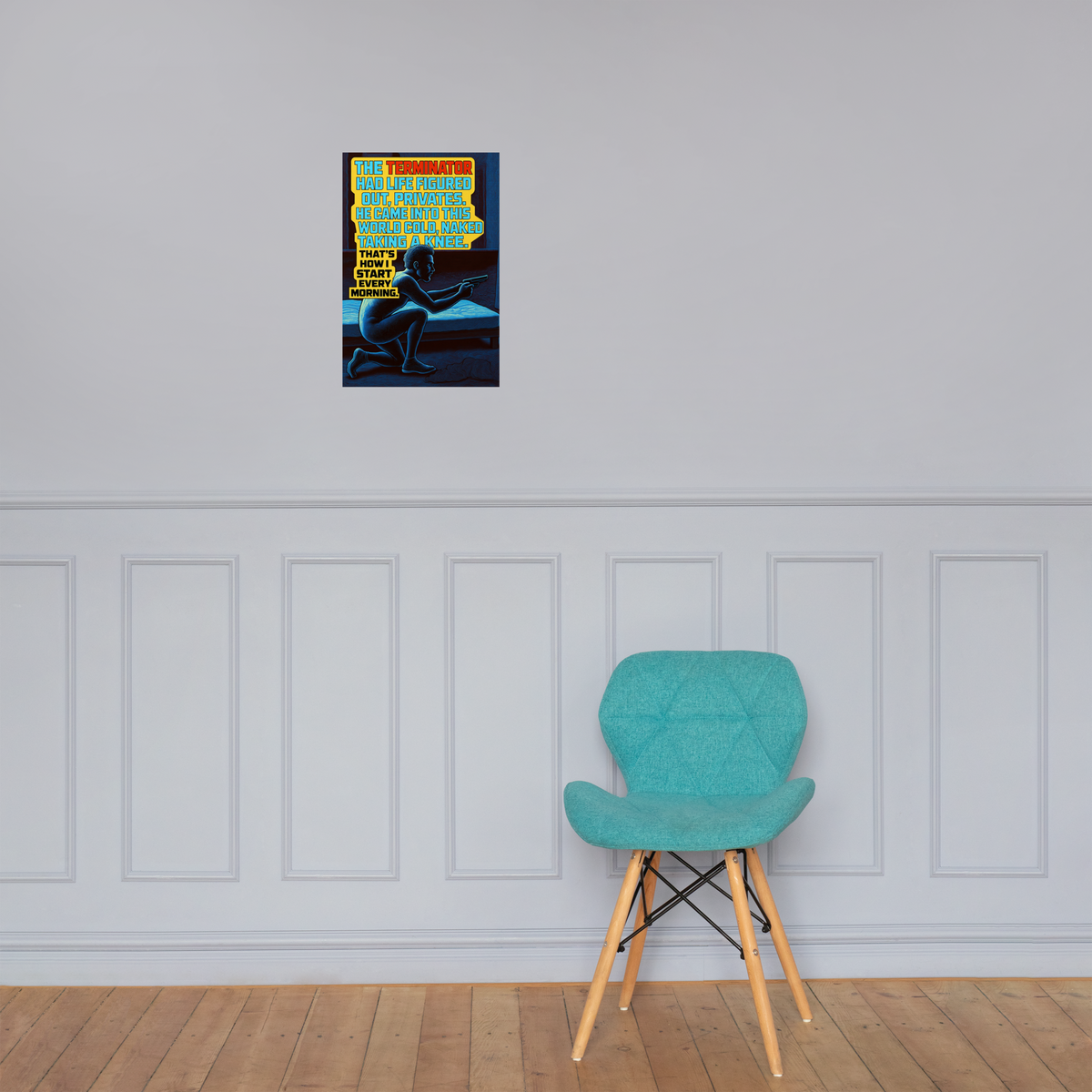 The Terminator Had Life Figured Out, Privates: 12 in by 18 in glossy poster on a paneled wall above a turquoise chair; Printful room mockup.