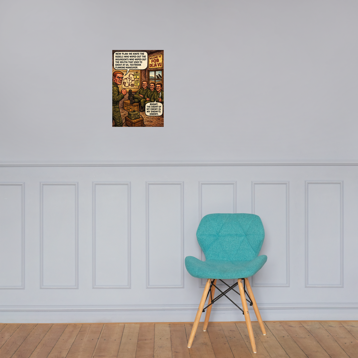 New Plan: We Knife the Rebels Who Wiped Out the Insurgents Who Wiped Out the Militia That Used to Shoot at Us: 12 in by 18 in glossy poster on a paneled wall above a turquoise chair; Printful room mockup.