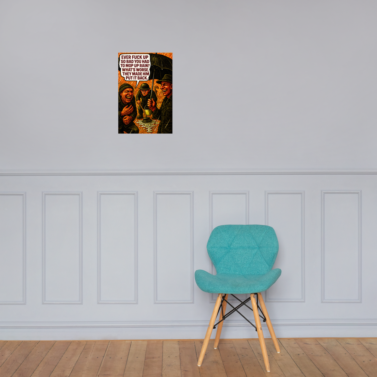 Ever Fuck up so Bad You Had to Mop up Rain?: 12 in by 18 in glossy poster on a paneled wall above a turquoise chair; Printful room mockup.