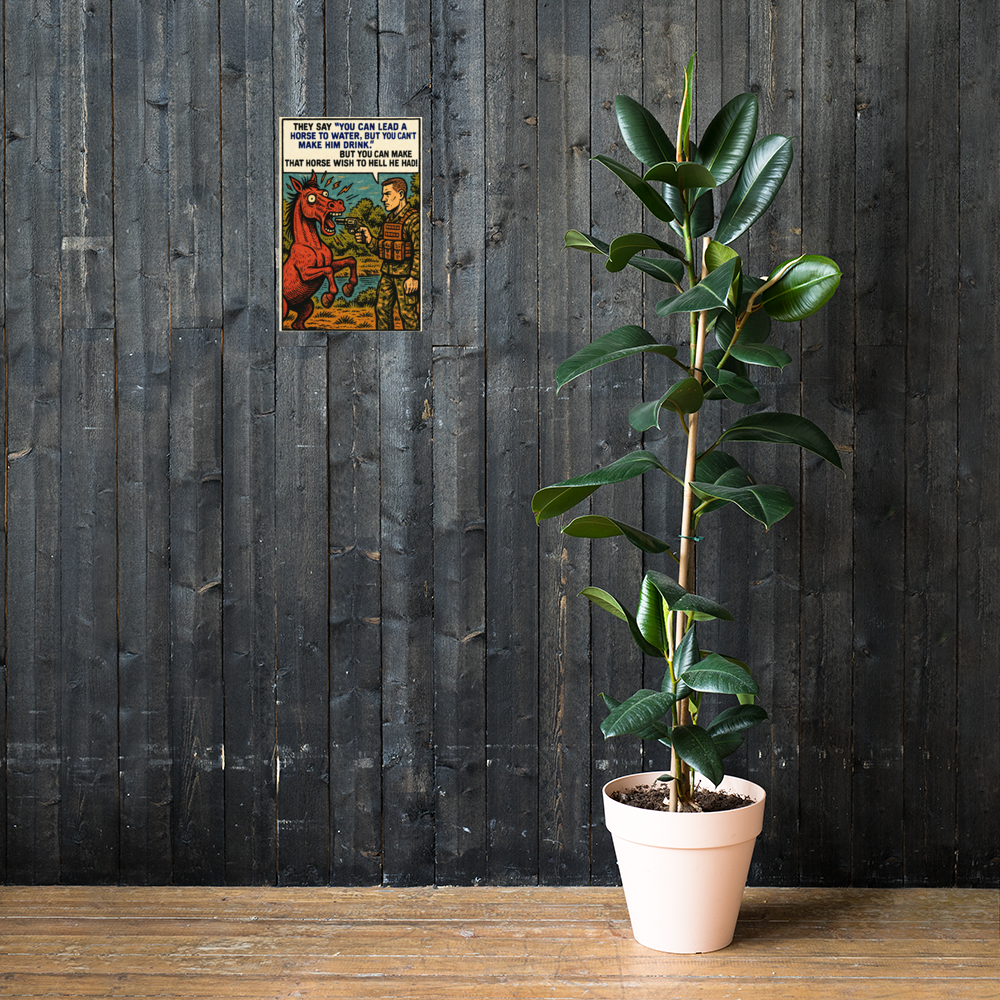 They Say “You Can Lead a Horse to Water”: 12 in by 18 in glossy poster on a dark wooden wall beside a plant; Printful room mockup.
